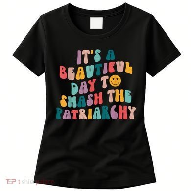 It's A Beautiful Day To Smash The Patriarchy Funny Feminism Women's T-Shirt