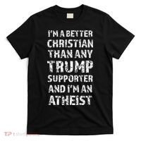 IM A Better Christian Than Any Trump Supporter IM Atheist T-Shirt thumb 0