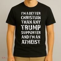 IM A Better Christian Than Any Trump Supporter IM Atheist T-Shirt thumb 3