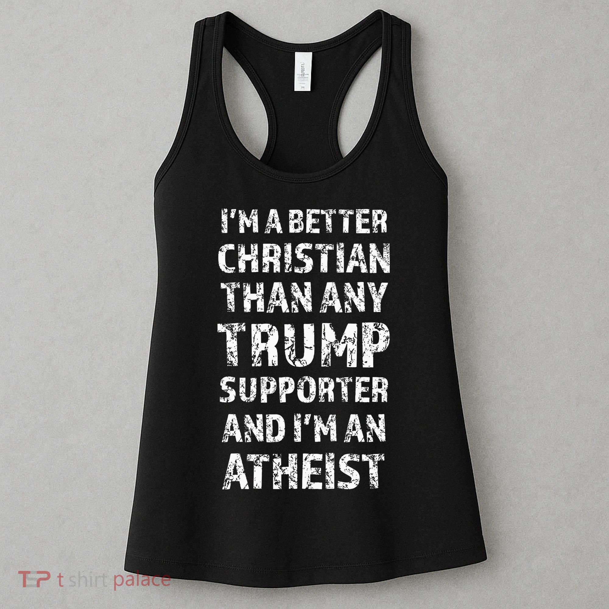 IM A Better Christian Than Any Trump Supporter IM Atheist Women's Tank Top