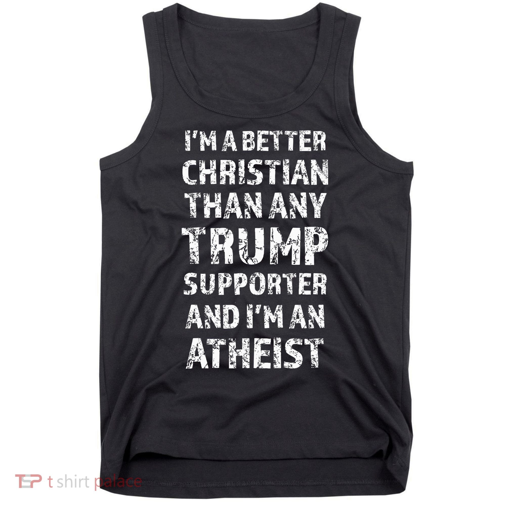 IM A Better Christian Than Any Trump Supporter IM Atheist Tank Top