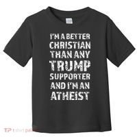 IM A Better Christian Than Any Trump Supporter IM Atheist Toddler T-Shirt thumb 0