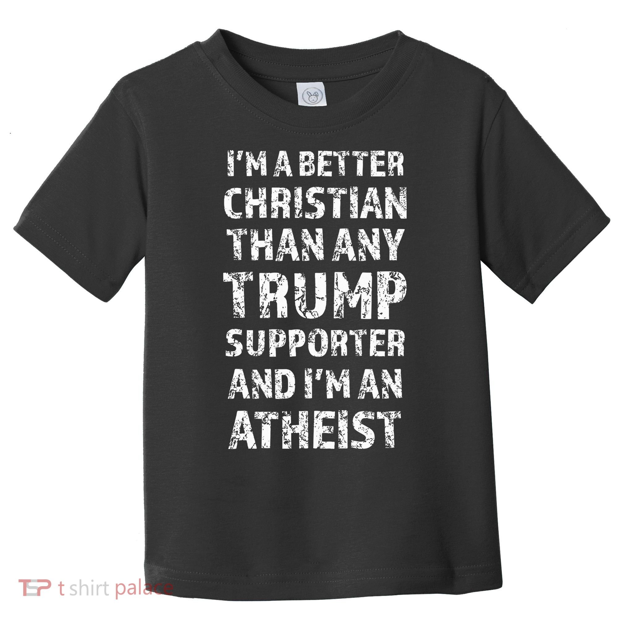 IM A Better Christian Than Any Trump Supporter IM Atheist Toddler T-Shirt