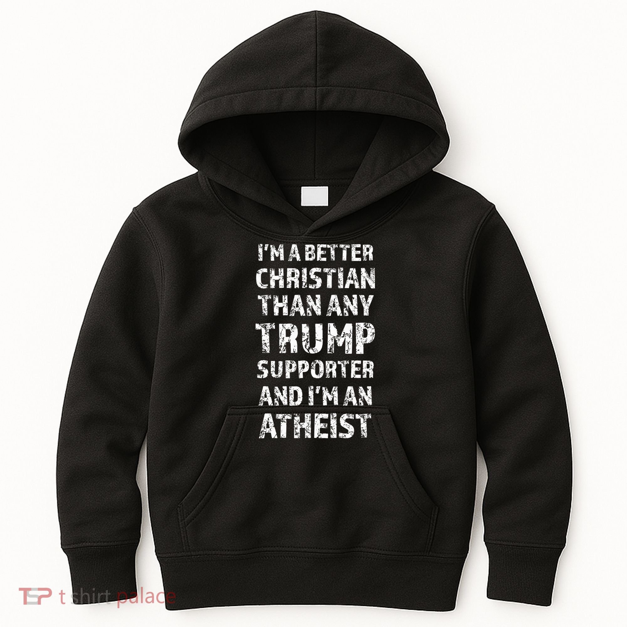 IM A Better Christian Than Any Trump Supporter IM Atheist Kids Hoodie