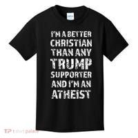 IM A Better Christian Than Any Trump Supporter IM Atheist Kids T-Shirt thumb 0