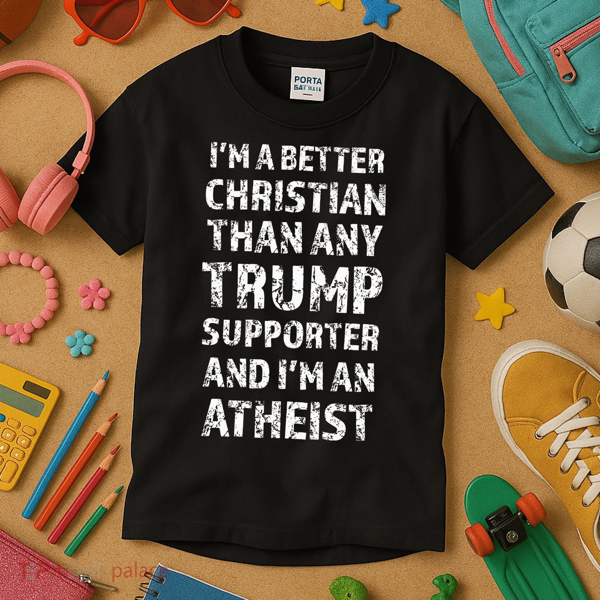 IM A Better Christian Than Any Trump Supporter IM Atheist Kids T-Shirt