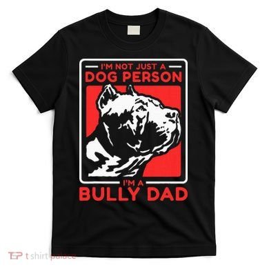 IM A Bully Dad Dog Owner American Bully T-Shirt