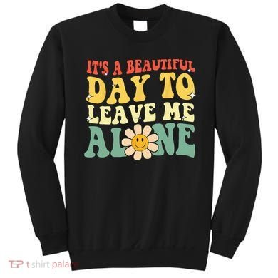 Its A Beautiful Day To Leave Me Alone Funny Saying Sweatshirt