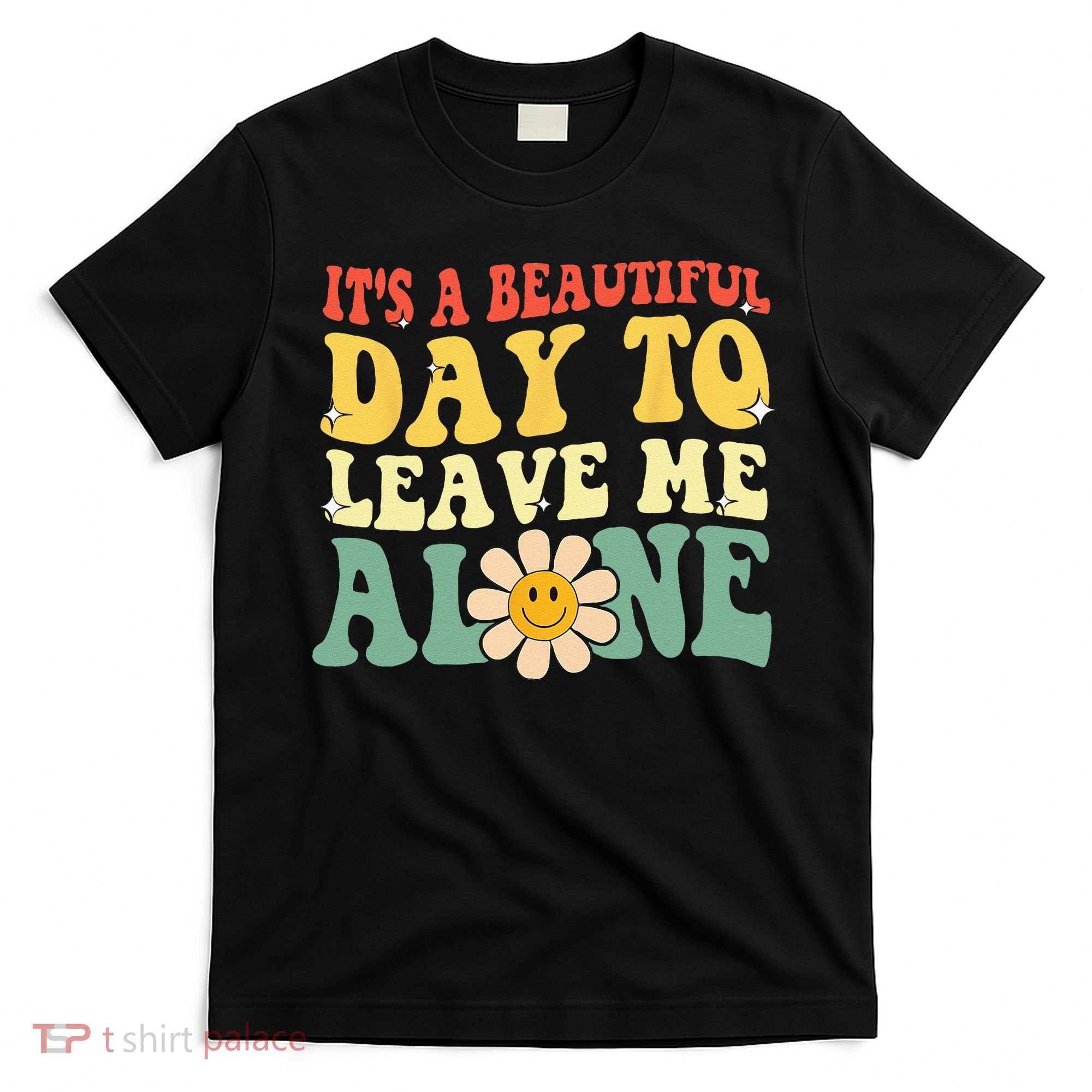 Its A Beautiful Day To Leave Me Alone Funny Saying T-Shirt