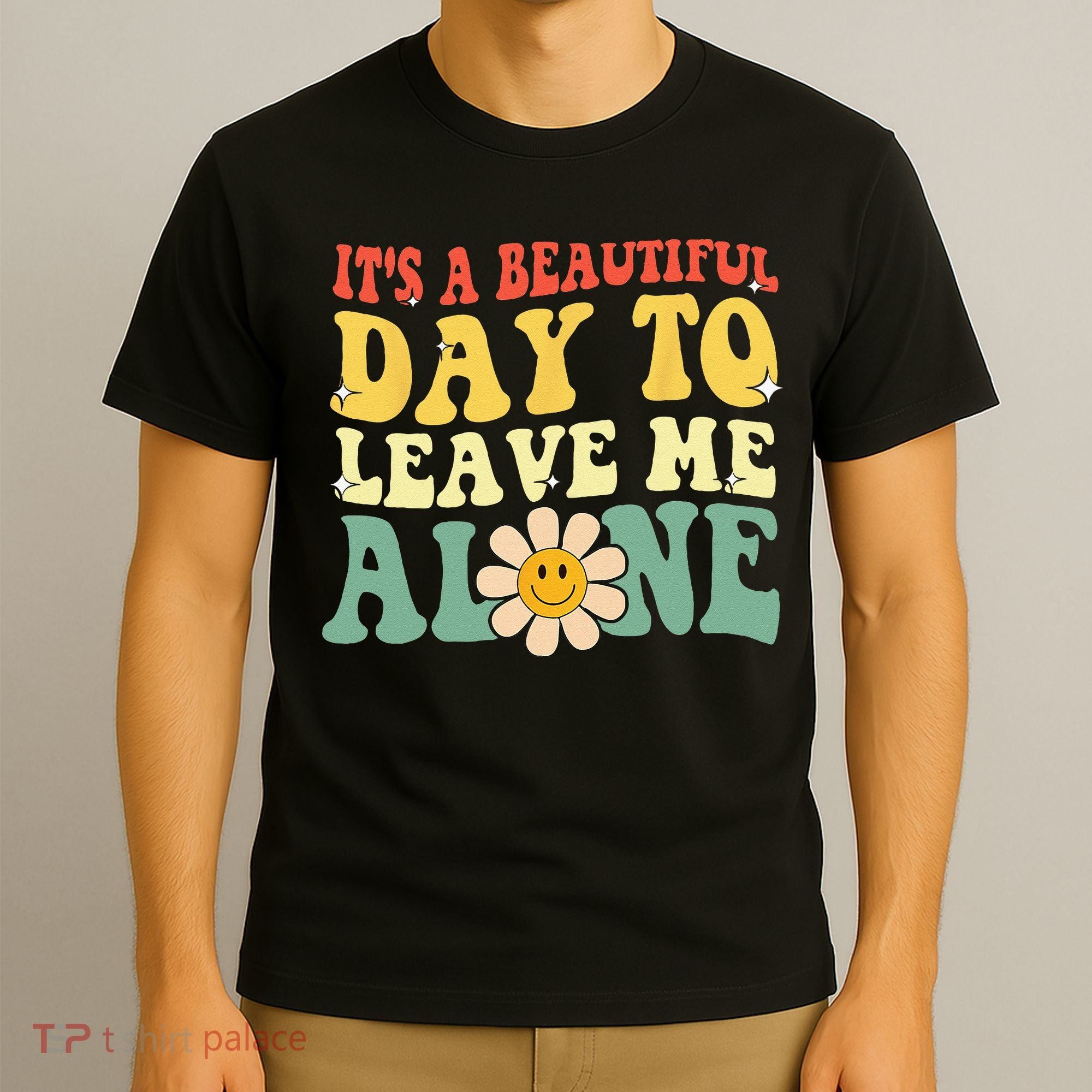 Its A Beautiful Day To Leave Me Alone Funny Saying T-Shirt