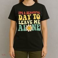 Its A Beautiful Day To Leave Me Alone Funny Saying T-Shirt thumb 4