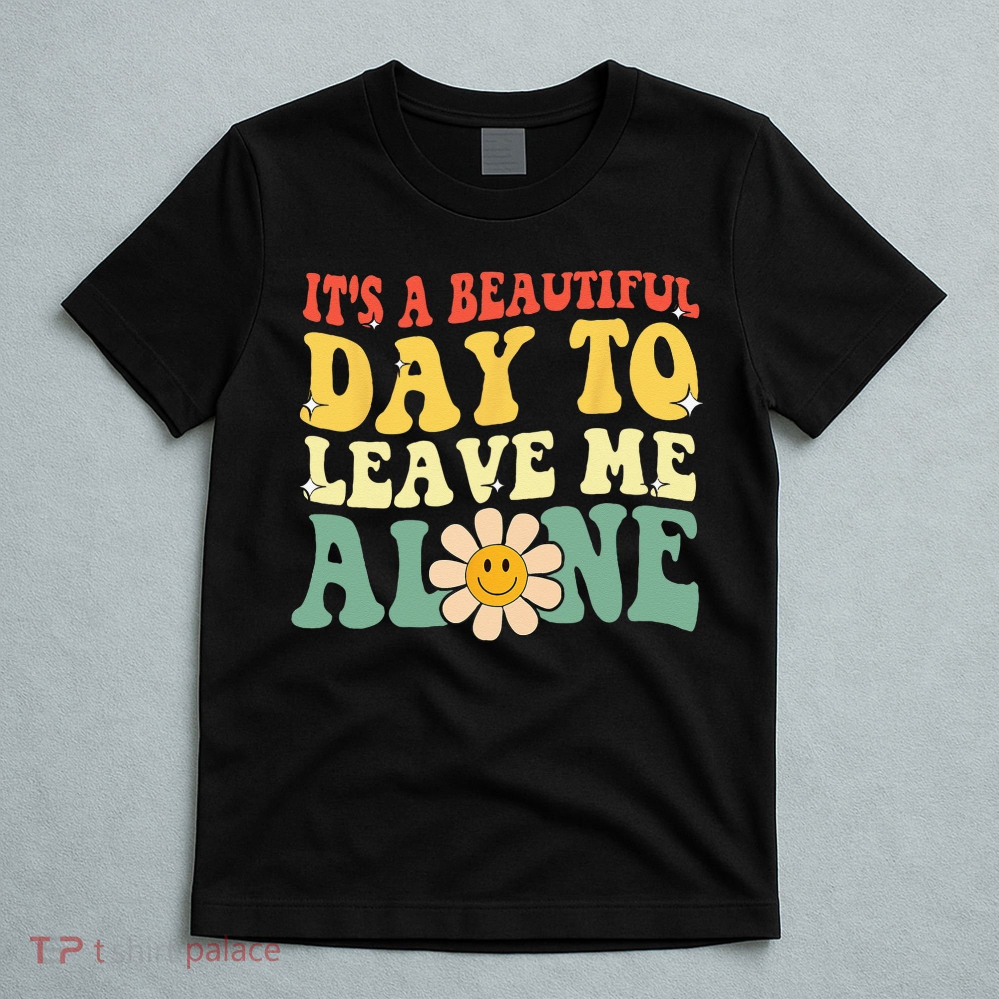 Its A Beautiful Day To Leave Me Alone Funny Saying T-Shirt
