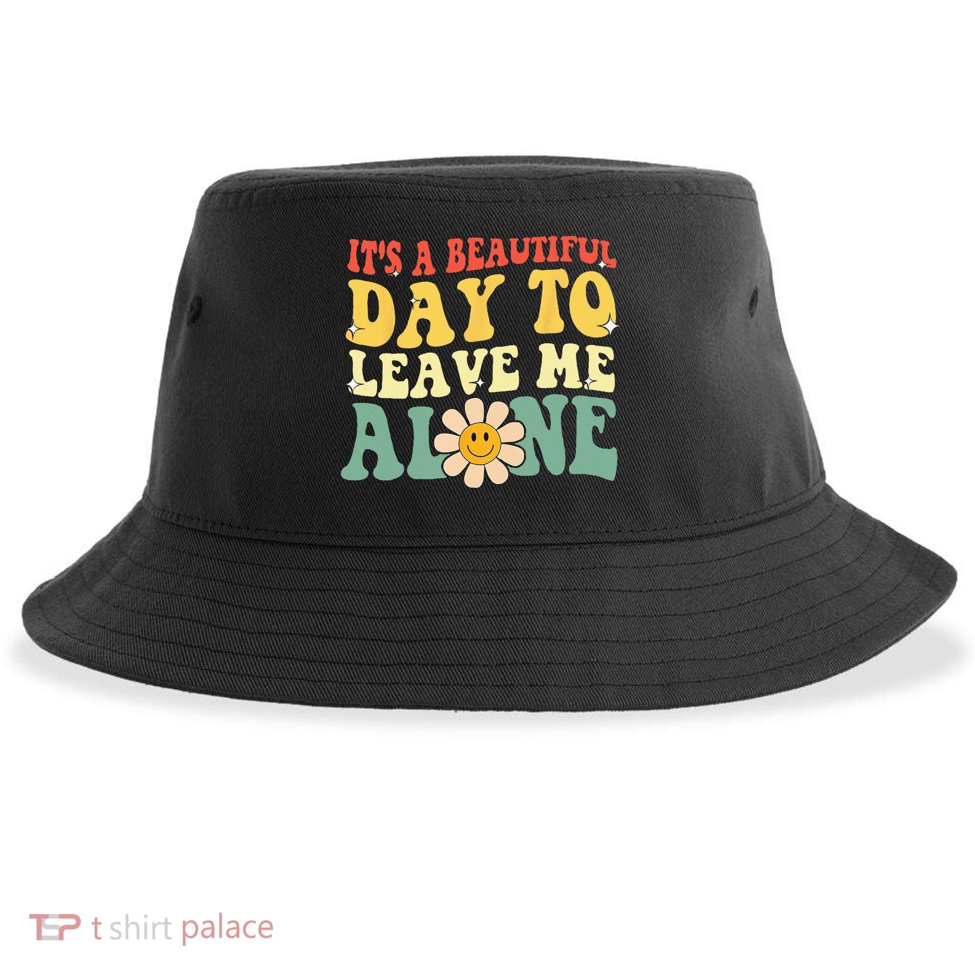 Its A Beautiful Day To Leave Me Alone Funny Saying Sustainable Bucket Hat