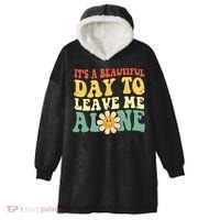 Its A Beautiful Day To Leave Me Alone Funny Saying Hooded Wearable Blanket thumb 0