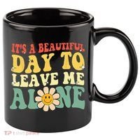 Its A Beautiful Day To Leave Me Alone Funny Saying 11oz C Handle Ceramic Mug thumb 0