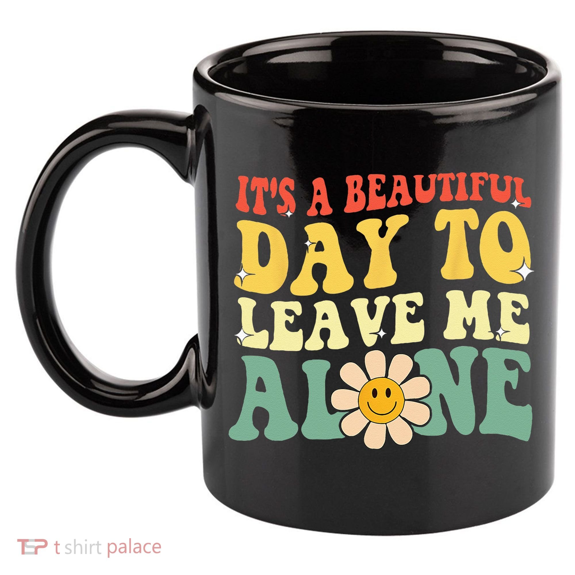 Its A Beautiful Day To Leave Me Alone Funny Saying 11oz C Handle Ceramic Mug