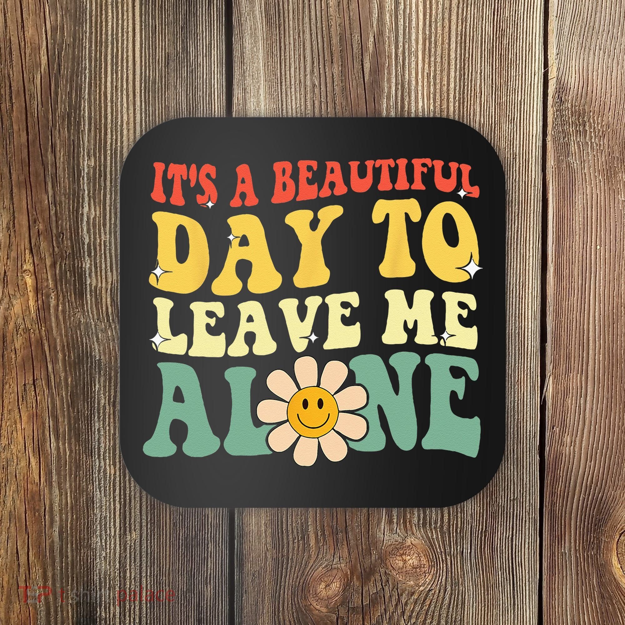 Its A Beautiful Day To Leave Me Alone Funny Saying Coaster