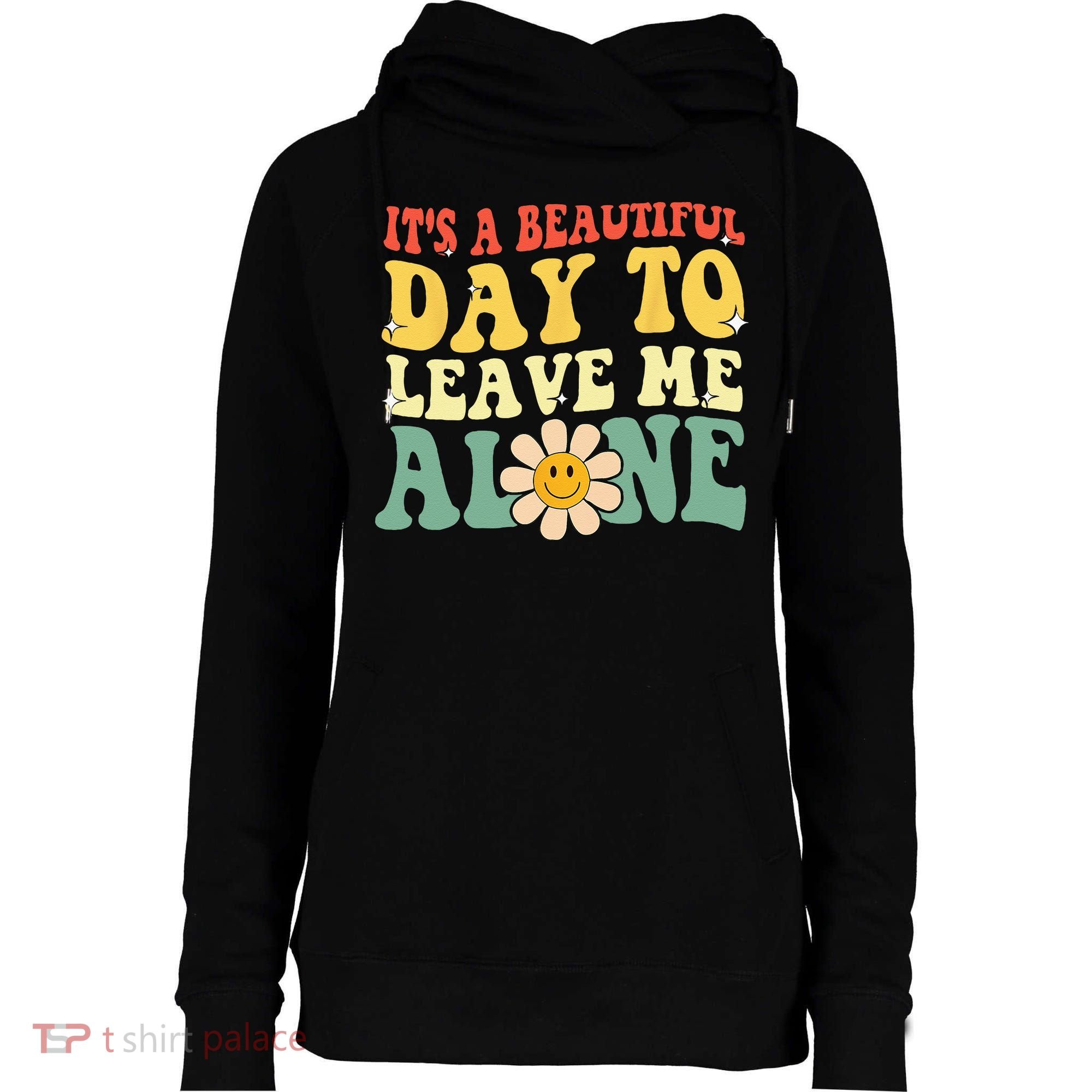Its A Beautiful Day To Leave Me Alone Funny Saying Womens Funnel Neck Pullover Hood