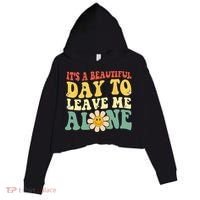 Its A Beautiful Day To Leave Me Alone Funny Saying Crop Fleece Hoodie thumb 0