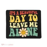 Its A Beautiful Day To Leave Me Alone Funny Saying Mousepad thumb 0