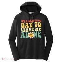 Its A Beautiful Day To Leave Me Alone Funny Saying Performance Fleece Hoodie thumb 0