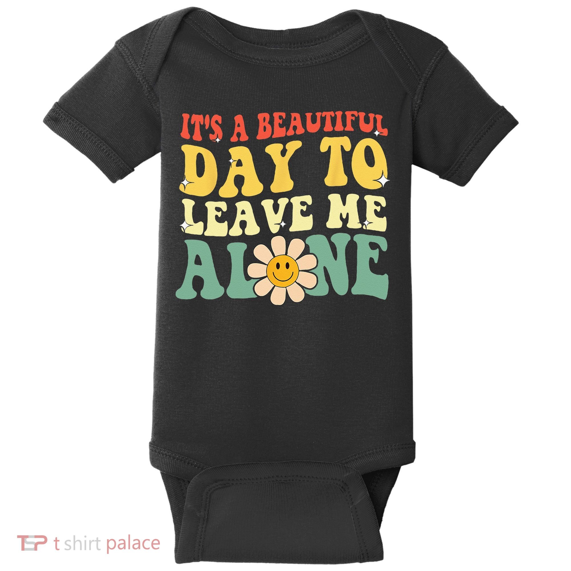 Its A Beautiful Day To Leave Me Alone Funny Saying Baby Bodysuit