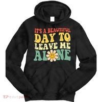 Its A Beautiful Day To Leave Me Alone Funny Saying Tie Dye Hoodie thumb 0