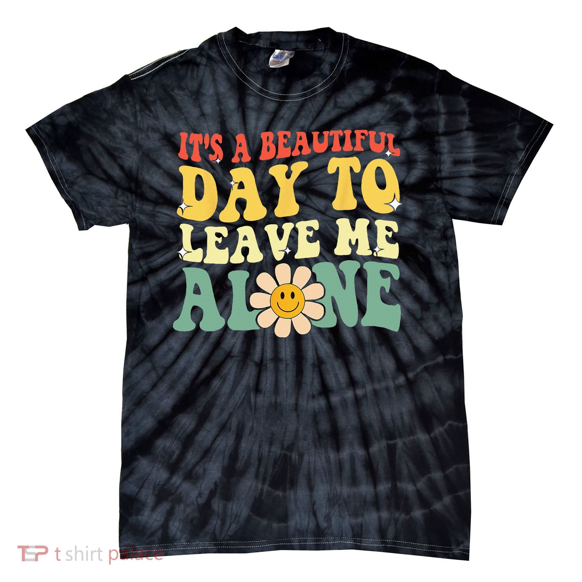 Its A Beautiful Day To Leave Me Alone Funny Saying Tie-Dye T-Shirt