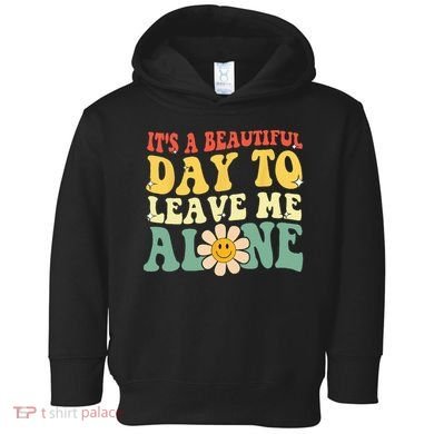 Its A Beautiful Day To Leave Me Alone Funny Saying Toddler Hoodie