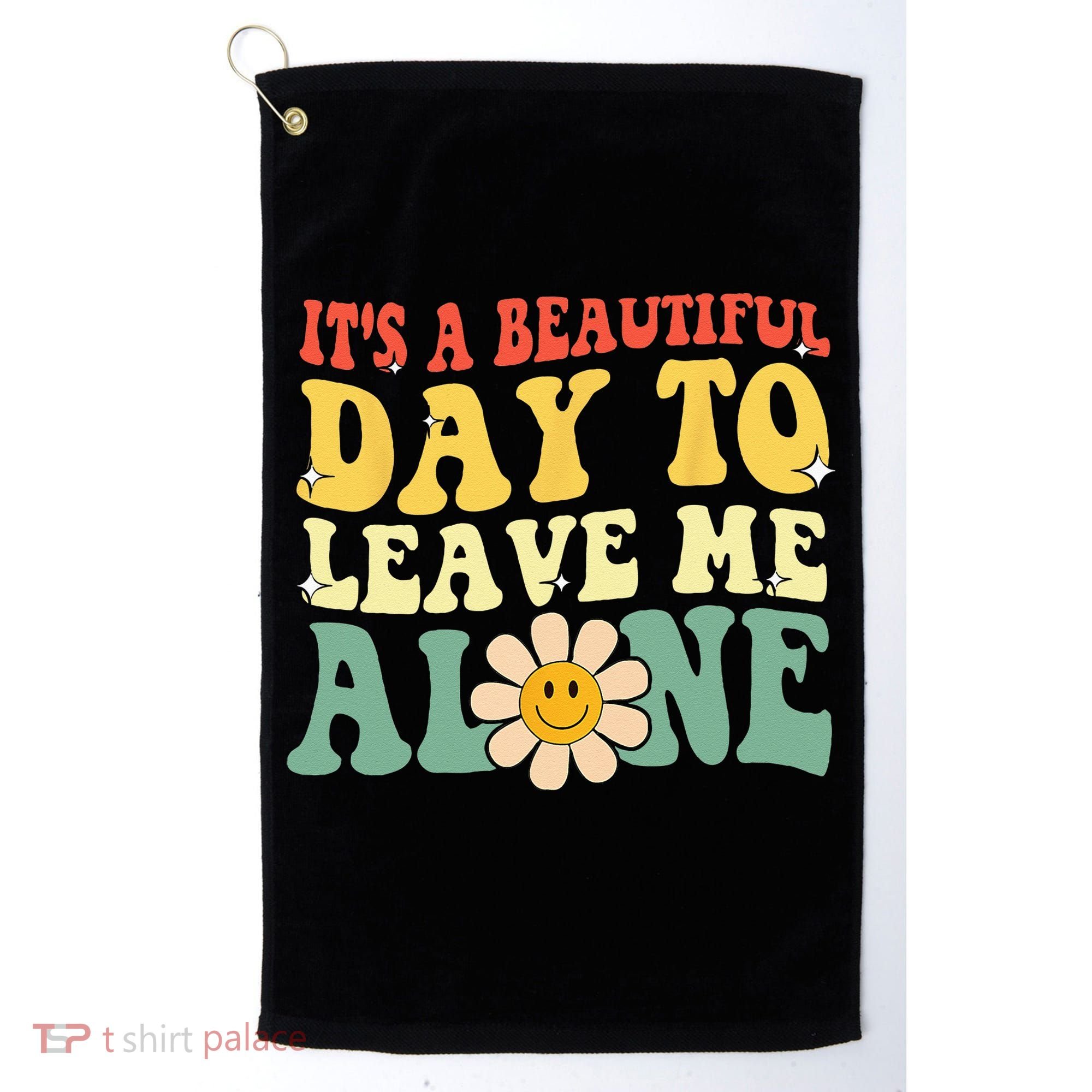 Its A Beautiful Day To Leave Me Alone Funny Saying Golf Towel