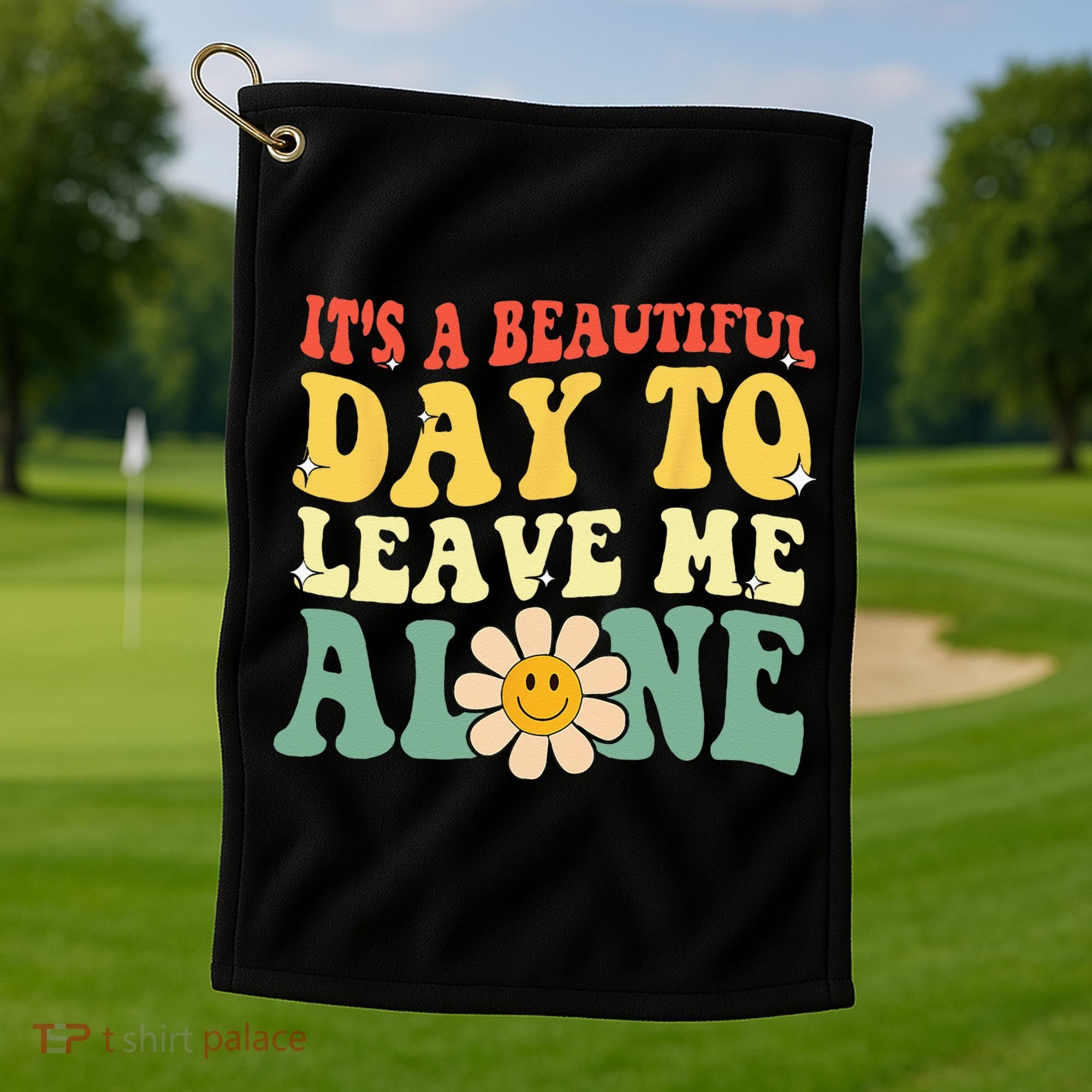 Its A Beautiful Day To Leave Me Alone Funny Saying Golf Towel