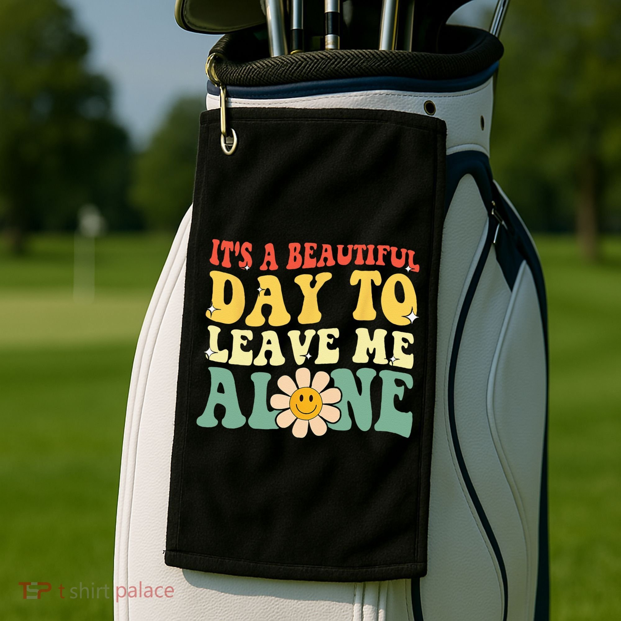 Its A Beautiful Day To Leave Me Alone Funny Saying Golf Towel