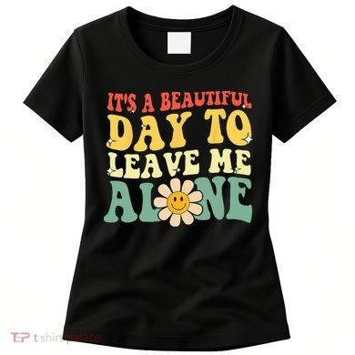 Its A Beautiful Day To Leave Me Alone Funny Saying Women's T-Shirt