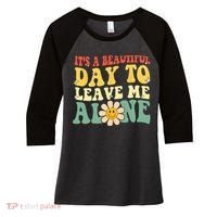 Its A Beautiful Day To Leave Me Alone Funny Saying Women's Tri-Blend 3/4-Sleeve Raglan Shirt thumb 0