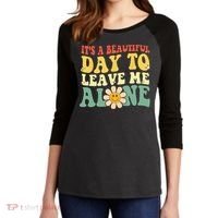Its A Beautiful Day To Leave Me Alone Funny Saying Women's Tri-Blend 3/4-Sleeve Raglan Shirt thumb 2