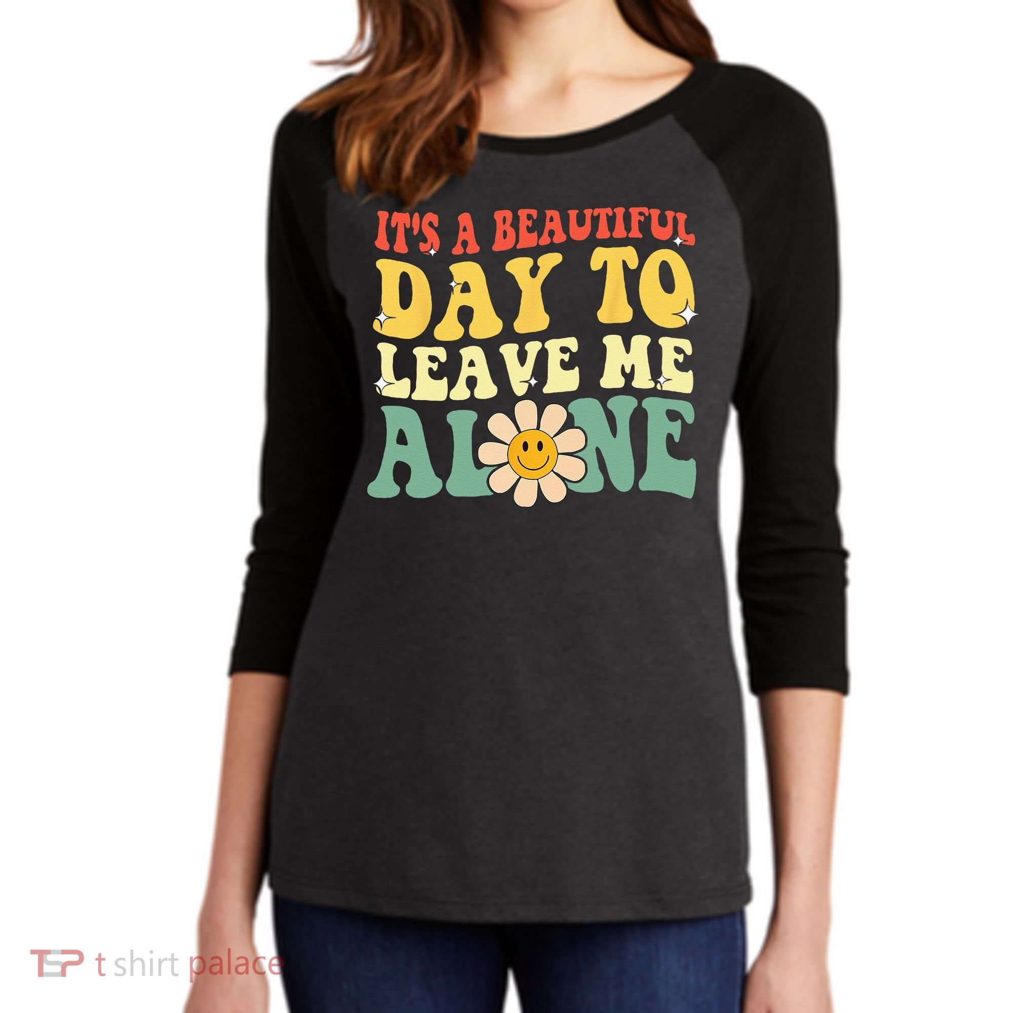 Its A Beautiful Day To Leave Me Alone Funny Saying Women's Tri-Blend 3/4-Sleeve Raglan Shirt