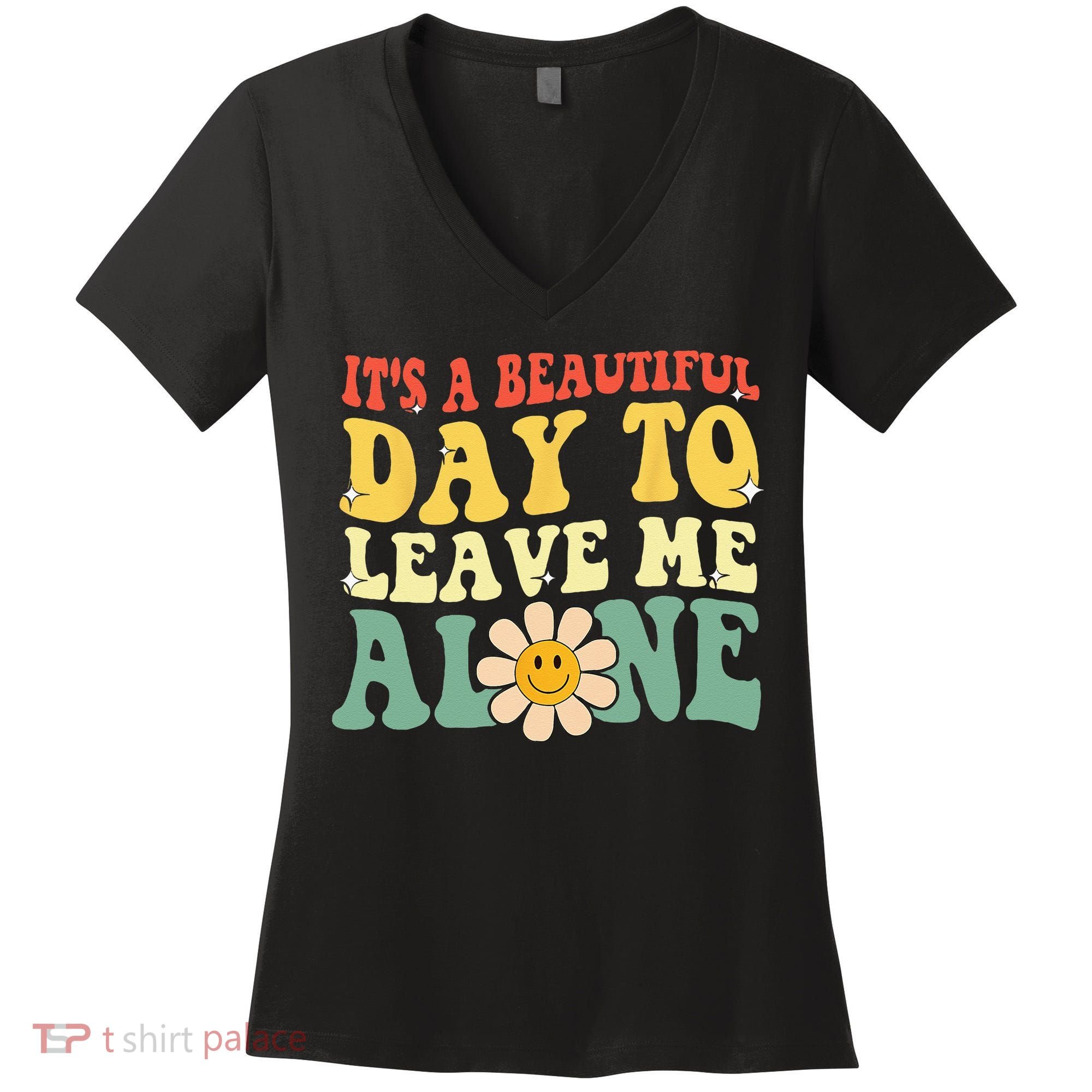 Its A Beautiful Day To Leave Me Alone Funny Saying Women's V-Neck T-Shirt