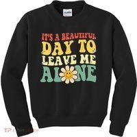 Its A Beautiful Day To Leave Me Alone Funny Saying Kids Sweatshirt thumb 0