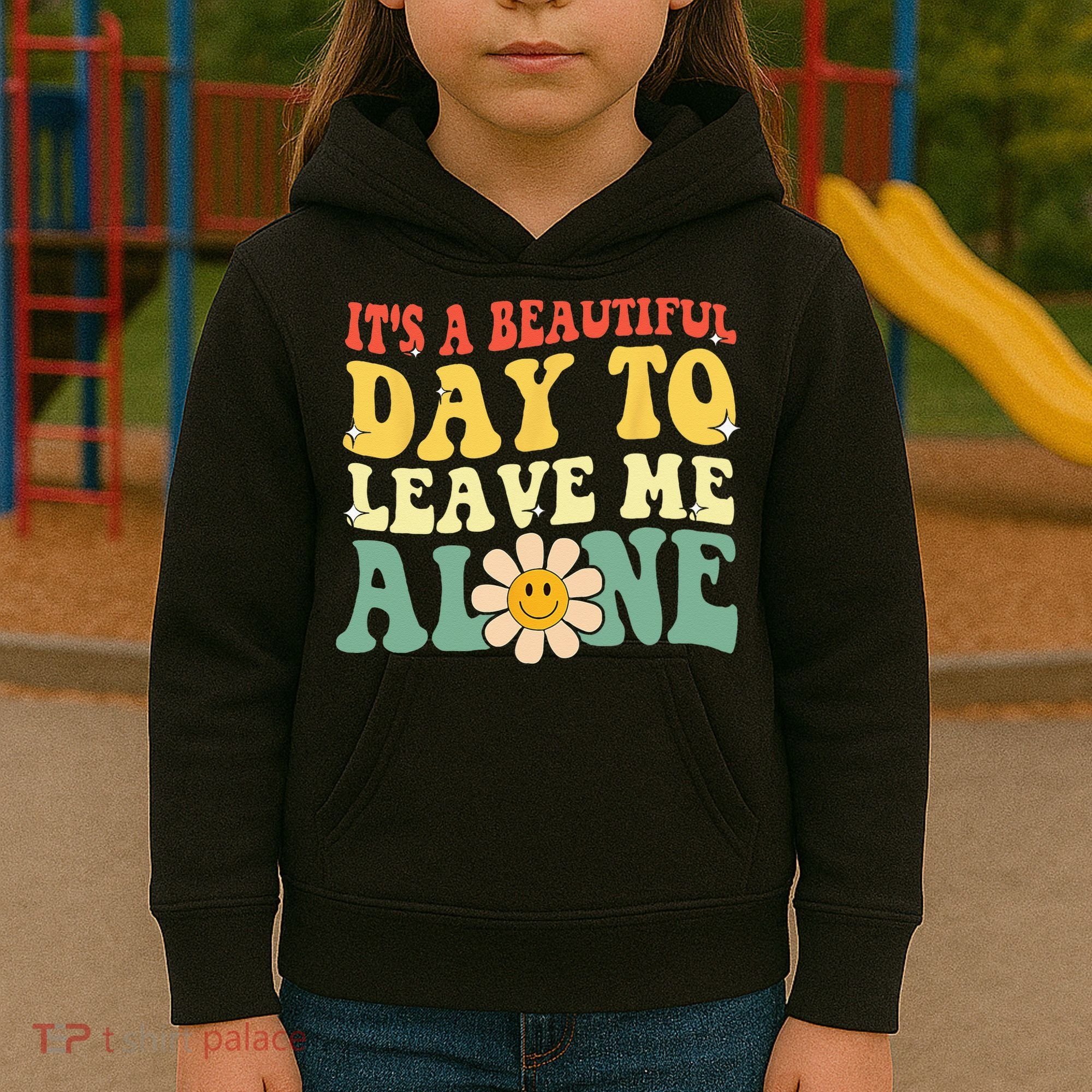 Its A Beautiful Day To Leave Me Alone Funny Saying Kids Hoodie