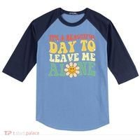 Its A Beautiful Day To Leave Me Alone Funny Saying Raglan Baseball Sleeve Shirt thumb 0