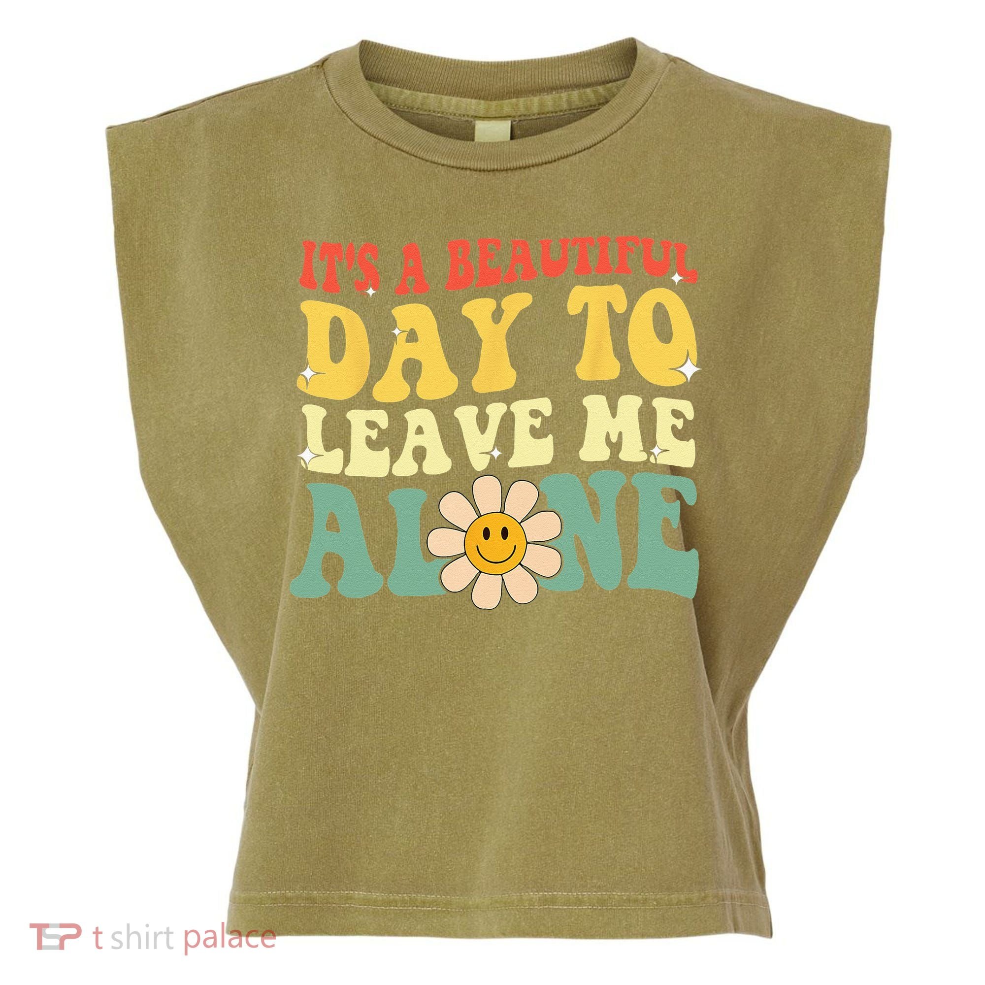 Its A Beautiful Day To Leave Me Alone Funny Saying Garment-Dyed Women's Muscle Tee
