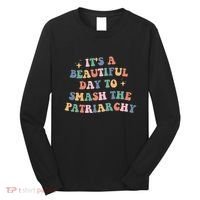 It's A Beautiful Day To Smash The Patriarchy Long Sleeve Shirt thumb 0