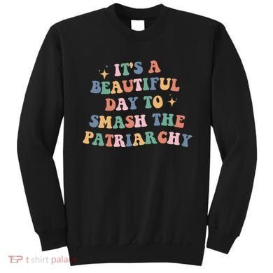 It's A Beautiful Day To Smash The Patriarchy Sweatshirt