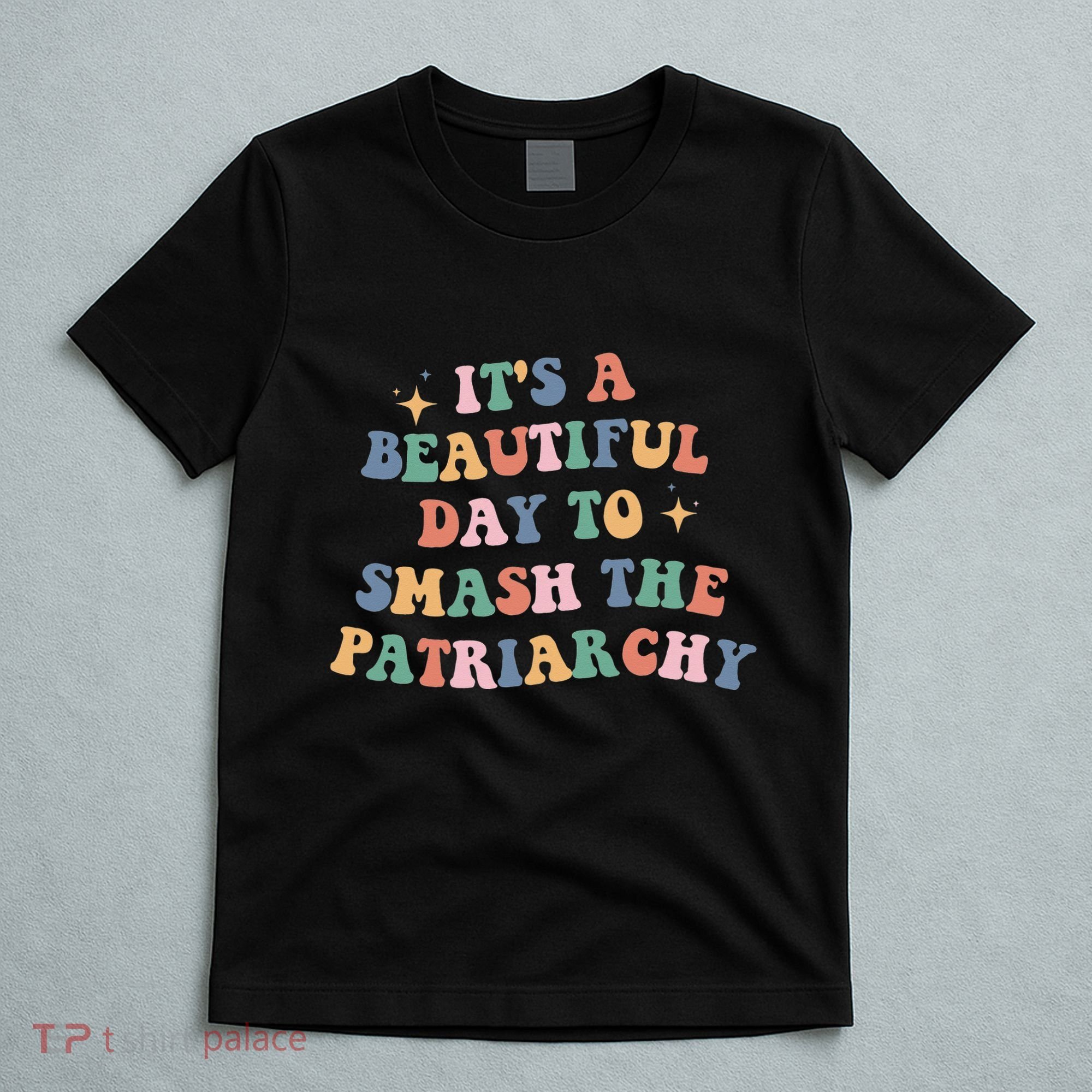 It's A Beautiful Day To Smash The Patriarchy T-Shirt