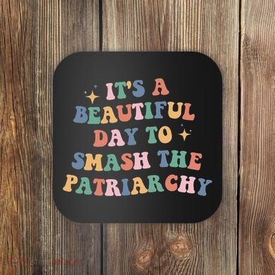 It's A Beautiful Day To Smash The Patriarchy Coaster
