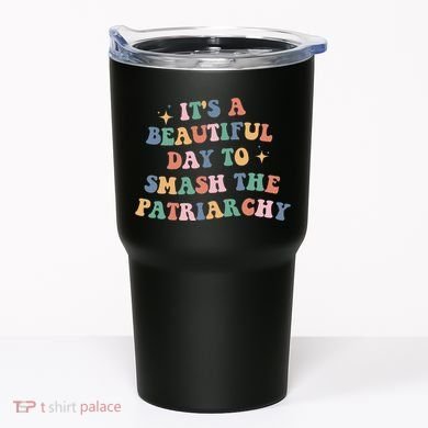 It's A Beautiful Day To Smash The Patriarchy Tumbler