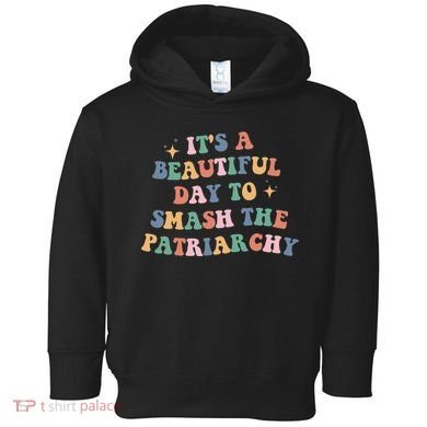 It's A Beautiful Day To Smash The Patriarchy Toddler Hoodie