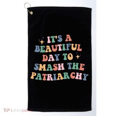 It's A Beautiful Day To Smash The Patriarchy Golf Towel