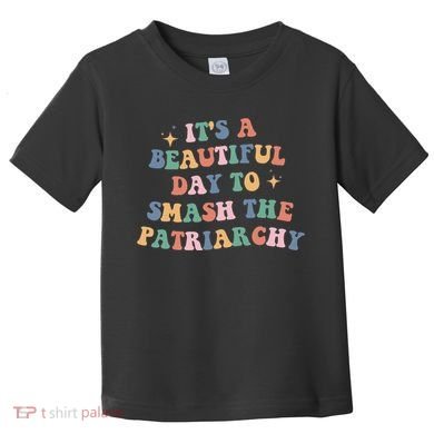 It's A Beautiful Day To Smash The Patriarchy Toddler T-Shirt