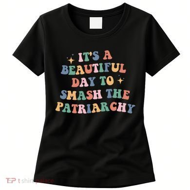 It's A Beautiful Day To Smash The Patriarchy Women's T-Shirt